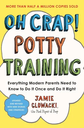 Oh Crap! Potty Training: Everything Modern Parents Need to Know to Do It Once and Dp Paperback  May 23, 2024